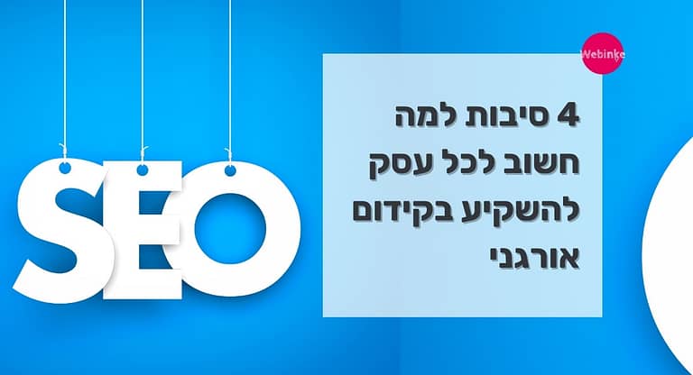 4 סיבות למה חשוב לכל עסק להשקיע בקידום אורגני