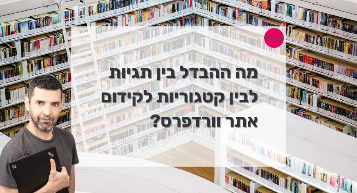 מה ההבדל בין תגיות לבין קטגוריות לקידום אתר וורדפרס?